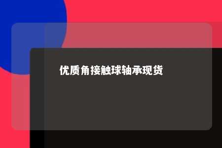 优质角接触球轴承现货 