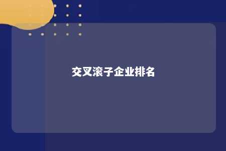 交叉滚子企业排名 
