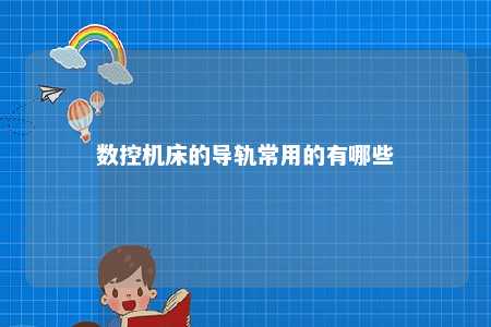 数控机床的导轨常用的有哪些 