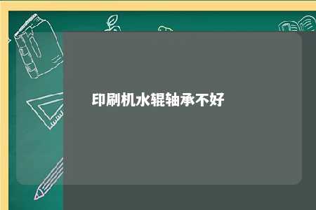 印刷机水辊轴承不好 