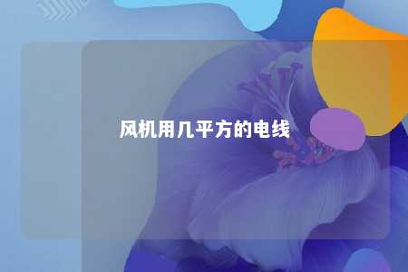 风机用几平方的电线 