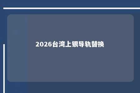 2026台湾上银导轨替换 